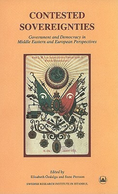 Contested Sovereignties: Government and Democracy in Middle Eastern and European Perspectives by Sune Persson, Elisabeth Ozdalga