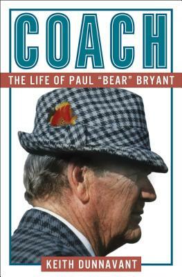 Coach: The Life of Paul "bear" Bryant by Keith Dunnavant