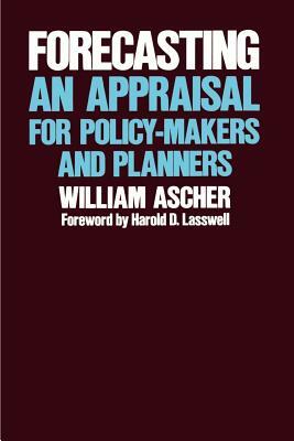 Forecasting: An Appraisal for Policy-Makers and Planners by William L. Ascher