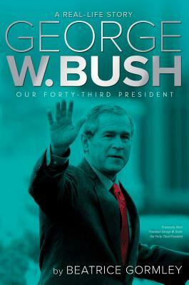 George W. Bush: Our Forty-Third President by Beatrice Gormley