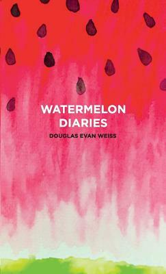 The Watermelon Diaries by Douglas Evan Weiss