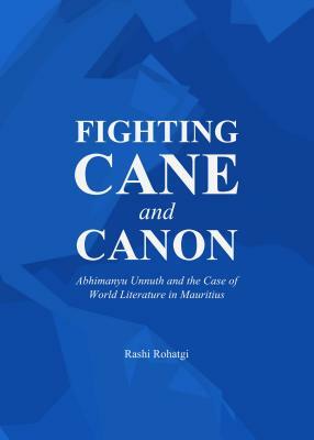 Fighting Cane and Canon: Abhimanyu Unnuth and the Case of World Literature in Mauritius by Rashi Rohatgi