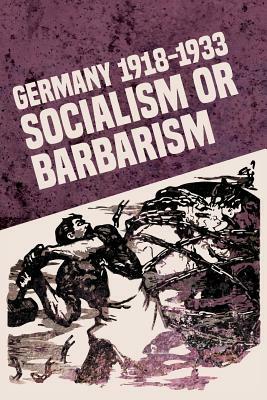 Germany 1918-1933: Socialism or Barbarism by Rob Sewell