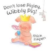 Don't Lose Pigley, Wibbly Pig by Mick Inkpen