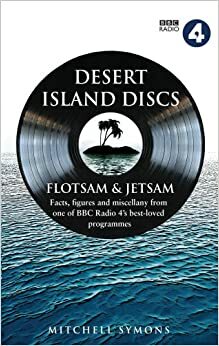 Desert Island Discs: Flotsam & Jetsam: Fascinating facts, figures and miscellany from one of BBC Radio 4's best-loved programmes by Mitchell Symons