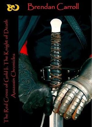The Red Cross of Gold I: . The Knight of Death by Brendan Carroll, Brendan Carroll