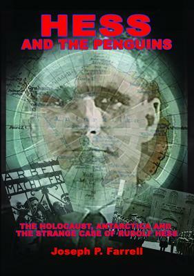 Hess and the Penguins: The Holocaust, Antarctica and the Strange Case of Rudolf Hess by Joseph P. Farrell