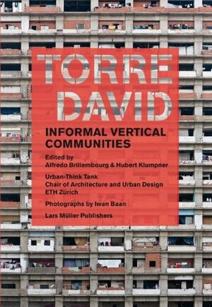 Torre David: Informal Vertical Communities by Iwan Baan, Alfredo Brillembourg, Jimeno A. Fonseca, Andres Lepik, Christian Schmid, Hubert Klumpner, Arno Schlueter, André Kitagawa