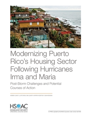 Modernizing Puerto Rico's Housing Sector Following Hurricanes Irma and Maria: Post-Storm Challenges and Potential Courses of Action by Lloyd Dixon, Noreen Clancy, Dan Elinoff