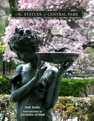 The Statues of Central Park: A Tribute to New York City's Most Famous Park and Its Monuments by June Eding