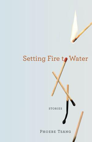 Setting Fire to Water by Phoebe Tsang