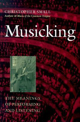 Musicking: The Meanings of Performing and Listening by Christopher Small
