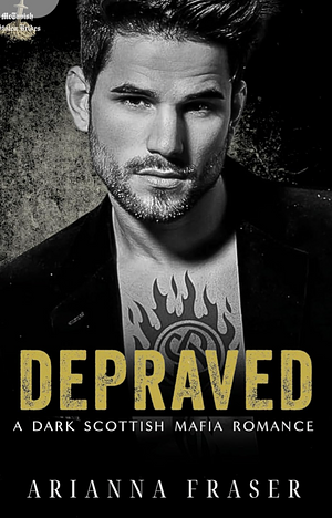 Depraved - A Dark Scottish Mafia Romance: The MacTavish Stolen Brides Series - Book Three by Arianna Fraser, Arianna Fraser