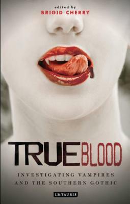 True Blood: Investigating Vampires and Southern Gothic by 