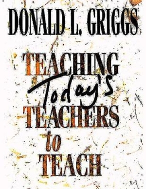 Teaching Today's Teachers to Teach by Donald L. Griggs