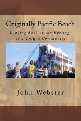 Originally Pacific Beach: Looking Back at the Heritage of a Unique Community by John Webster