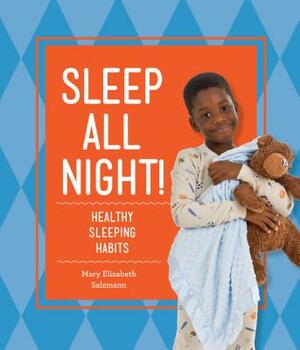 Sleep All Night!: Healthy Sleeping Habits by Mary Elizabeth Salzmann