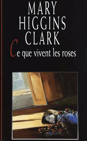 Ce que vivent les roses by Mary Higgins Clark