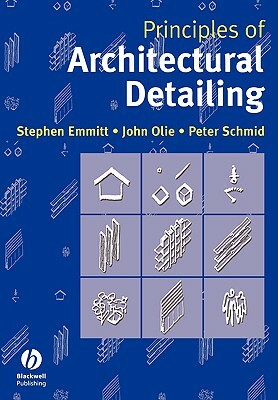 Principles of Architectural Detailing by Peter Schmid, John Olie, Stephen Emmitt