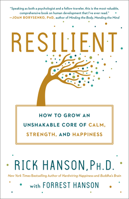 Resilient: How to Grow an Unshakable Core of Calm, Strength, and Happiness by Forrest Hanson, Rick Hanson