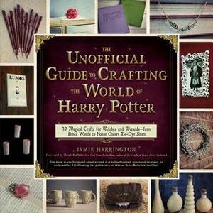 The Unofficial Guide to Crafting the World of Harry Potter: 30 Magical Crafts for Witches and Wizards—from Pencil Wands to House Colors Tie-Dye Shirts by Jamie Harrington