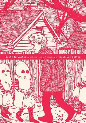 Youth Is Wasted by Noah Van Sciver