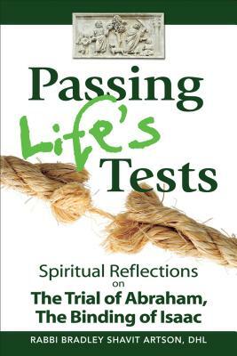 Passing Life's Tests: Spiritual Reflections on the Trial of Abraham, the Binding of Isaac by Bradley Shavit Artson