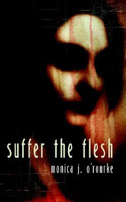 Suffer the Flesh by Monica J. O'Rourke