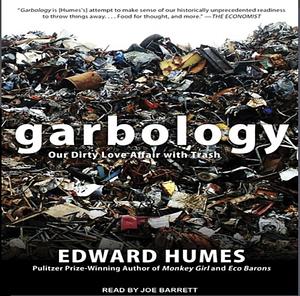 Garbology Our Dirty Love Affair with Trash by Edward Humes
