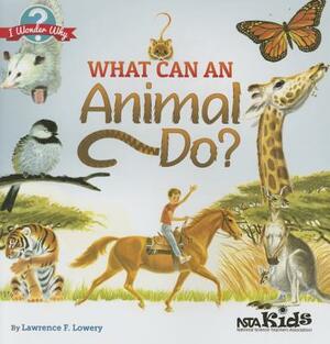 What Can an Animal Do?. by Lawrence F. Lowery by Lawrence F. Lowery