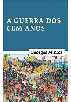 A Guerra dos Cem Anos: Nascimento de duas nações by Georges Minois