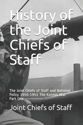 History of the Joint Chiefs of Staff: The Joint Chiefs of Staff and National Policy 1950-1951 The Korean War Part One by Joint Chiefs of Staff