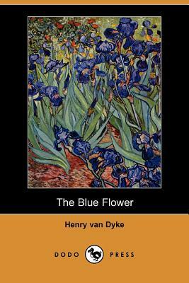 The Blue Flower (Dodo Press) by Henry Van Dyke