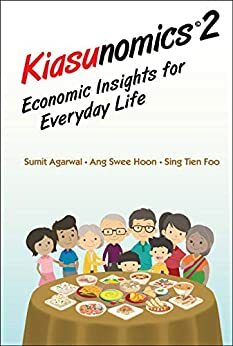 Kiasunomics 2: Economic Insights For Everyday Life by Swee Hoon Ang, Tien Foo Sing, Sumit Agarwal