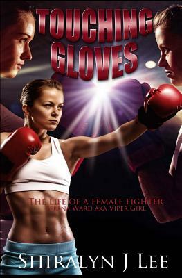 Touching Gloves: The life of a female champion fighter by Shiralyn J. Lee