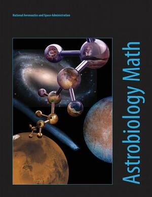 Astrobiology Math: Mathematical Problems Featuring Astrobiology Applications by National Aeronautics an Admininstration