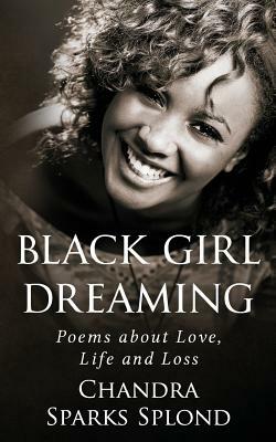 Black Girl Dreaming: Poems About Love, Life and Loss by Chandra Sparks Taylor, Chandra Sparks Splond
