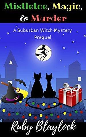 Mistletoe, Magic, & Murder: A Suburban Witch Mystery Prequel Story by Ruby Blaylock, Ruby Blaylock