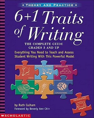 6 + 1 Traits of Writing: The Complete Guide: Grades 3 & Up: Everything You Need to Teach and Assess Student Writing with This Powerful Model by Ruth Culham