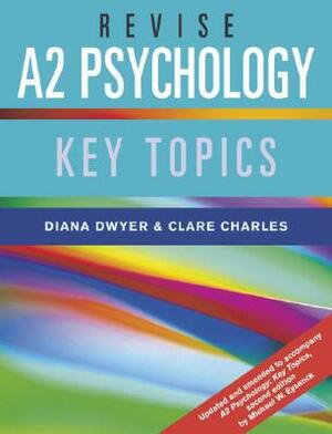 Revise A2 Psychology: Key Topics by Diana Dwyer, Clare Charles