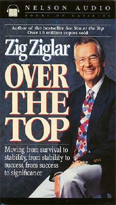 Over the Top: Moving from Survival to Stability, from Stability to Success, from Success to Significance by Zig Ziglar, Thomas Nelson Publishers