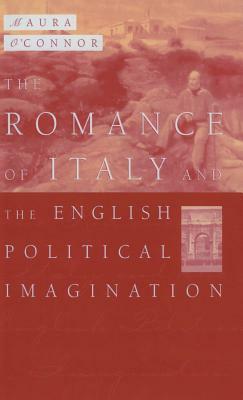 The Romance of Italy and the English Imagination: Italy, the English Middle Class and Imaging the Nation in the Nineteenth Century by Maura O'Connor