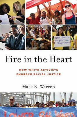 Fire in the Heart: How White Activists Embrace Racial Justice by Mark R. Warren