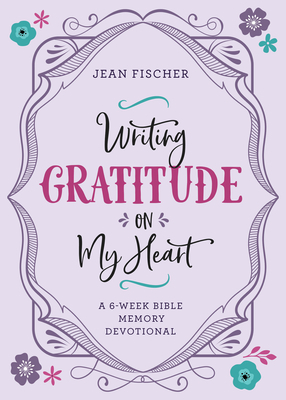 Writing Gratitude on My Heart: A 6-Week Bible Memory Devotional by Jean Fischer