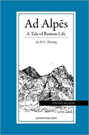 Ad Alpēs: A Tale of Roman Life by H.C. Nutting, Latinitium