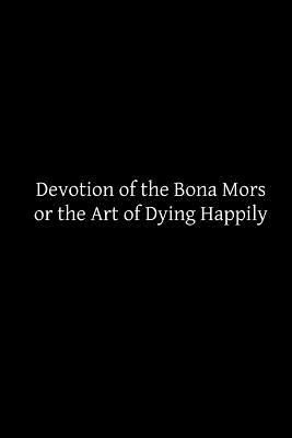 Devotion of the Bona Mors: or the Art of Dying Happily by Catholic Church