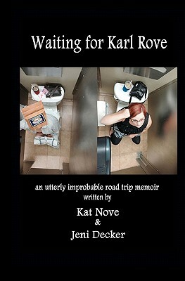 Waiting for Karl Rove: an utterly improbable road trip memoir by Kat Nove, Jeni Decker