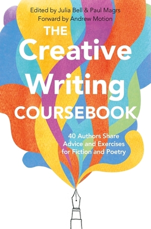 The Creative Writing Coursebook: Forty Authors Share Advice and Exercises for Fiction and Poetry by Julia Bell