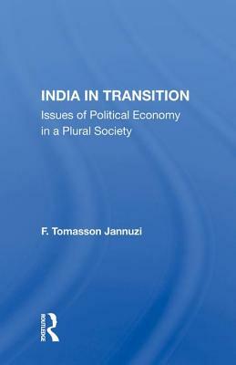 India in Transition: Issues of Political Economy in a Plural Society by F. Tomasson Jannuzi