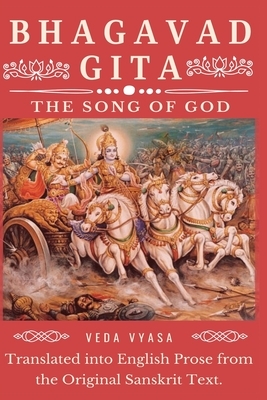 Bhagavad Gita: The Song of God (Translated into English Prose from the Original Sanskrit Text) by Veda Vyasa
